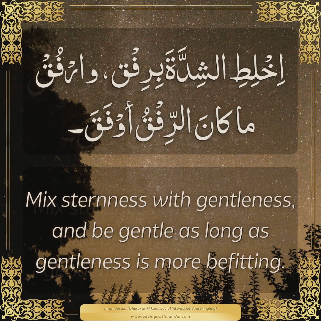 Mix sternness with gentleness, and be gentle as long as gentleness is more...
